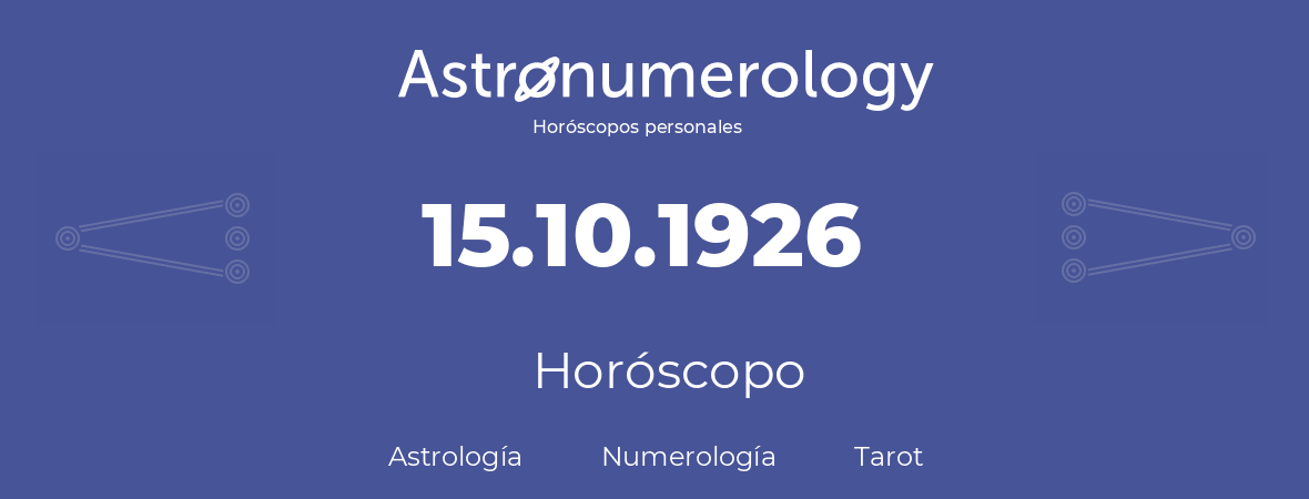 Fecha de nacimiento 15.10.1926 (15 de Octubre de 1926). Horóscopo.