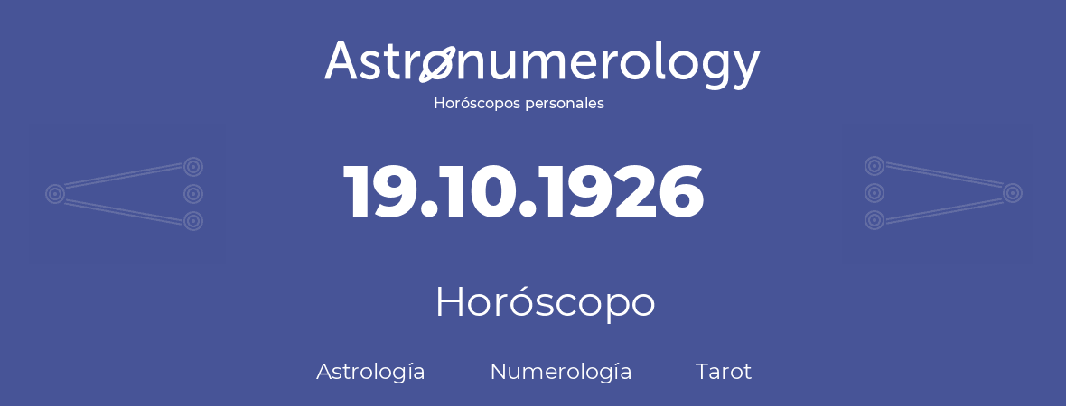 Fecha de nacimiento 19.10.1926 (19 de Octubre de 1926). Horóscopo.