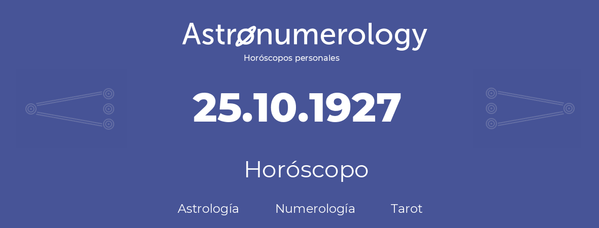 Fecha de nacimiento 25.10.1927 (25 de Octubre de 1927). Horóscopo.