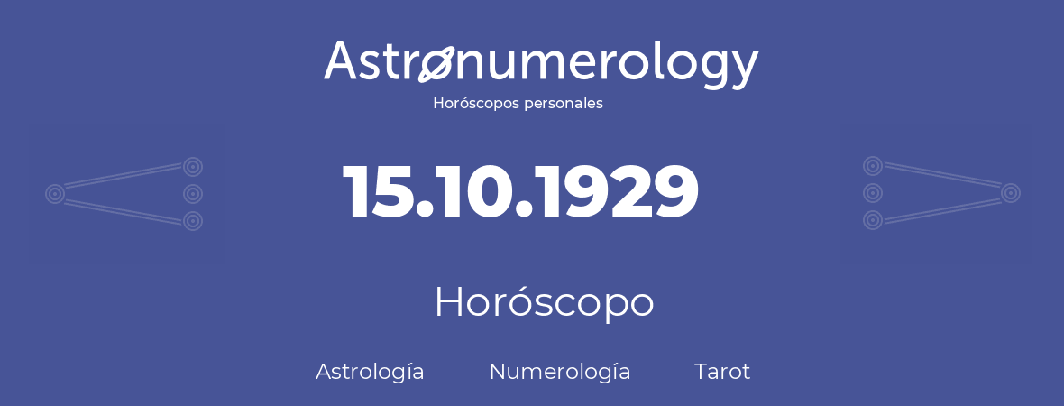 Fecha de nacimiento 15.10.1929 (15 de Octubre de 1929). Horóscopo.