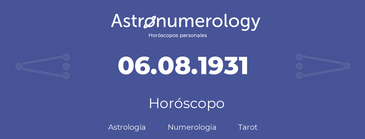 Fecha de nacimiento 06.08.1931 (6 de Agosto de 1931). Horóscopo.