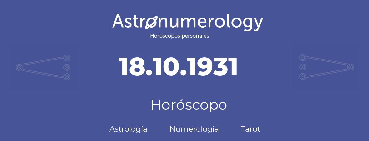 Fecha de nacimiento 18.10.1931 (18 de Octubre de 1931). Horóscopo.