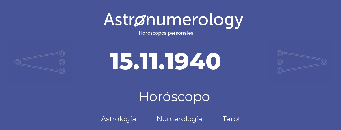 Fecha de nacimiento 15.11.1940 (15 de Noviembre de 1940). Horóscopo.