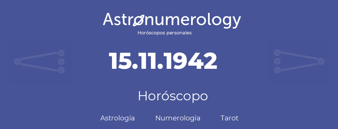 Fecha de nacimiento 15.11.1942 (15 de Noviembre de 1942). Horóscopo.