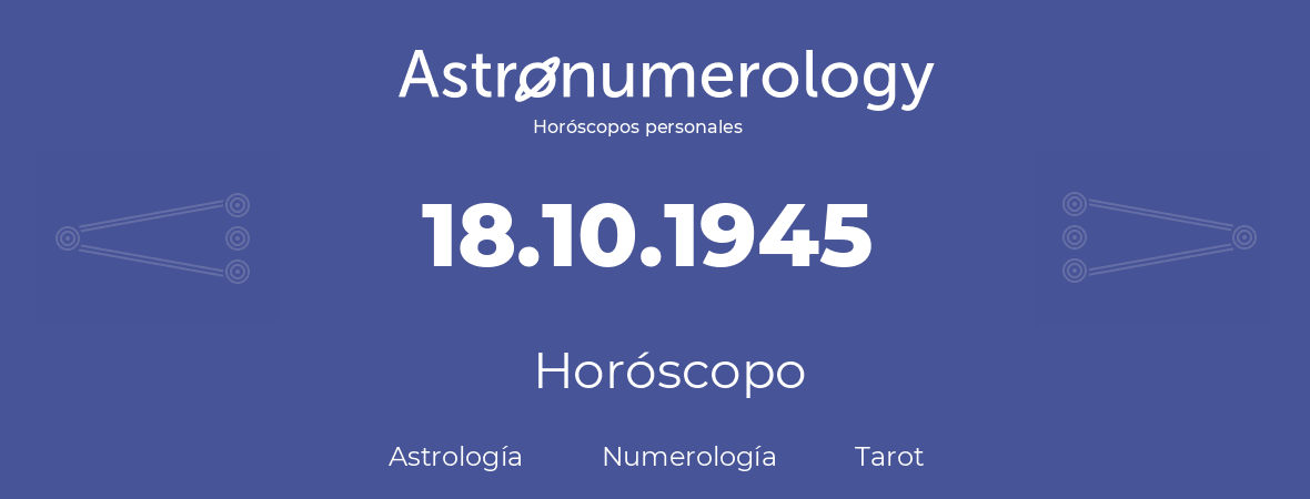 Fecha de nacimiento 18.10.1945 (18 de Octubre de 1945). Horóscopo.