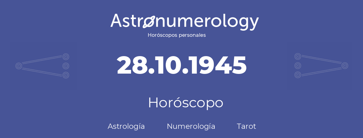 Fecha de nacimiento 28.10.1945 (28 de Octubre de 1945). Horóscopo.