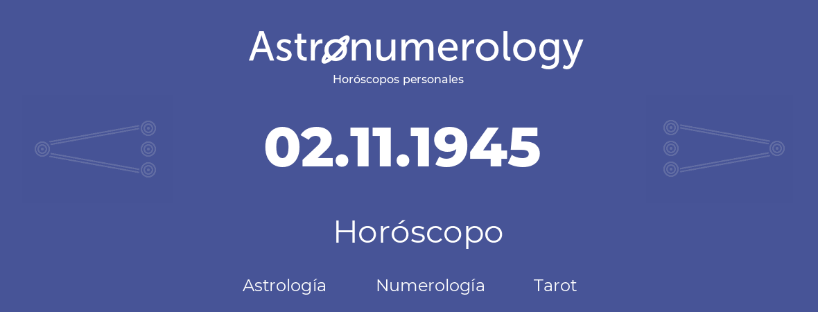 Fecha de nacimiento 02.11.1945 (2 de Noviembre de 1945). Horóscopo.