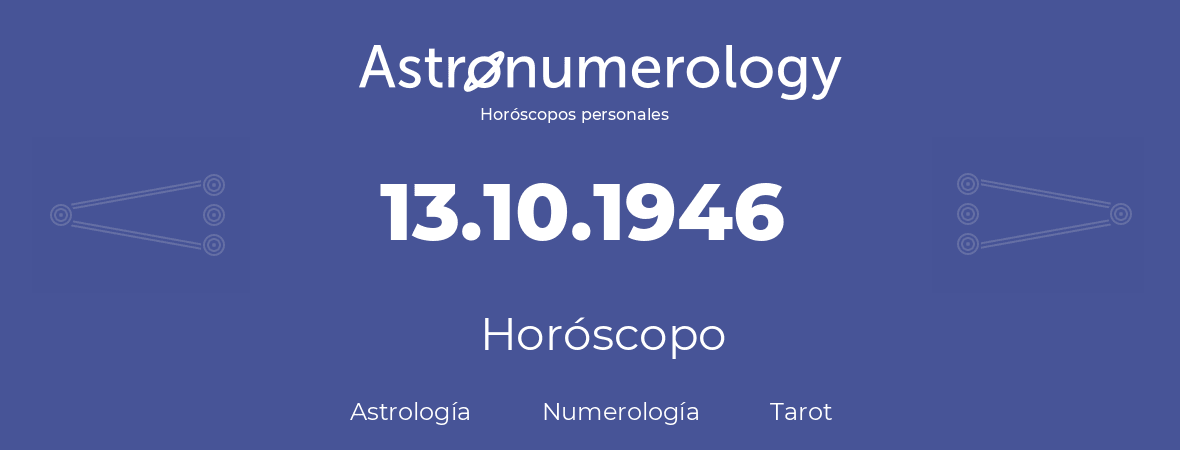 Fecha de nacimiento 13.10.1946 (13 de Octubre de 1946). Horóscopo.
