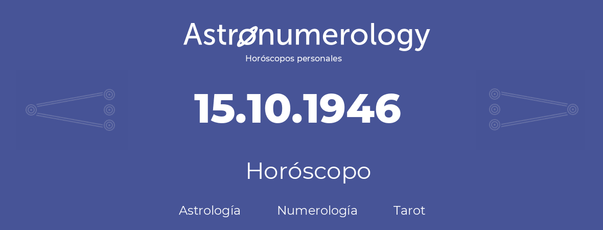 Fecha de nacimiento 15.10.1946 (15 de Octubre de 1946). Horóscopo.