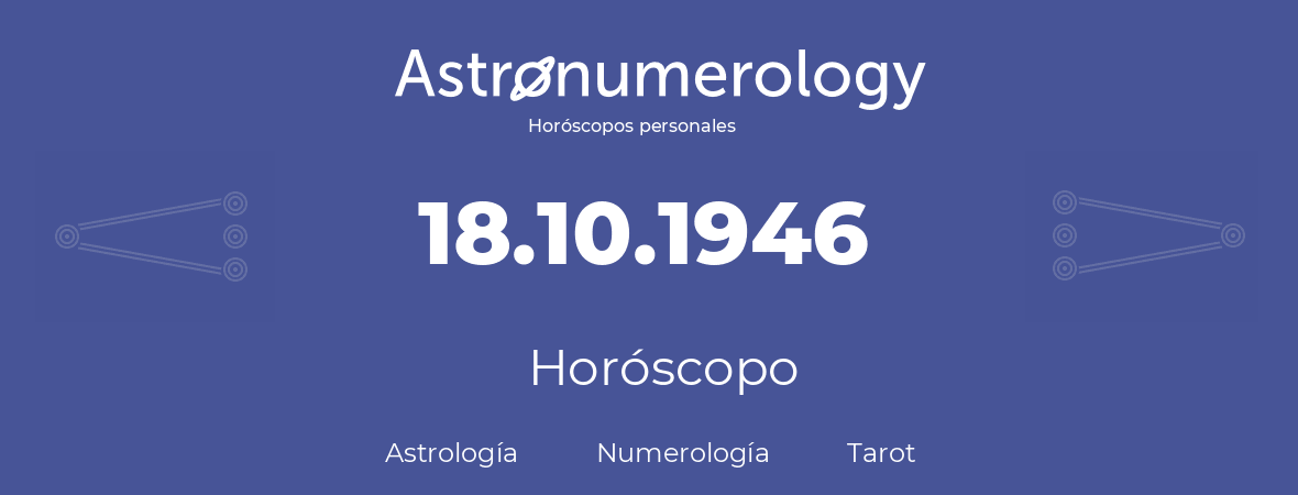 Fecha de nacimiento 18.10.1946 (18 de Octubre de 1946). Horóscopo.