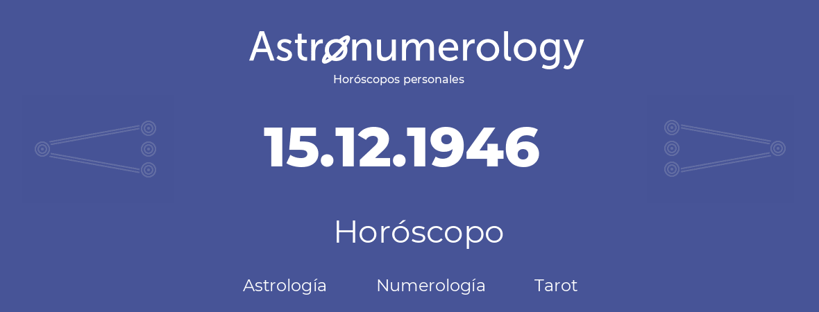 Fecha de nacimiento 15.12.1946 (15 de Diciembre de 1946). Horóscopo.