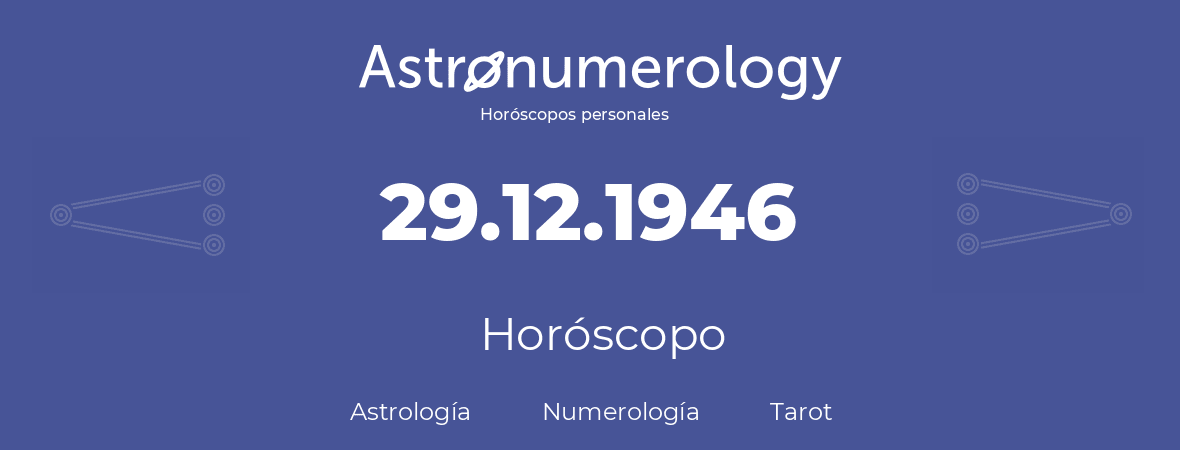 Fecha de nacimiento 29.12.1946 (29 de Diciembre de 1946). Horóscopo.