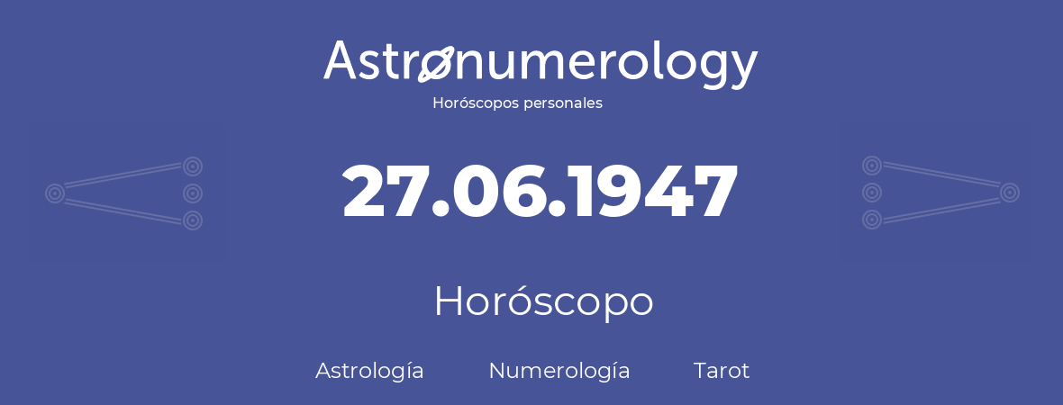 Fecha de nacimiento 27.06.1947 (27 de Junio de 1947). Horóscopo.