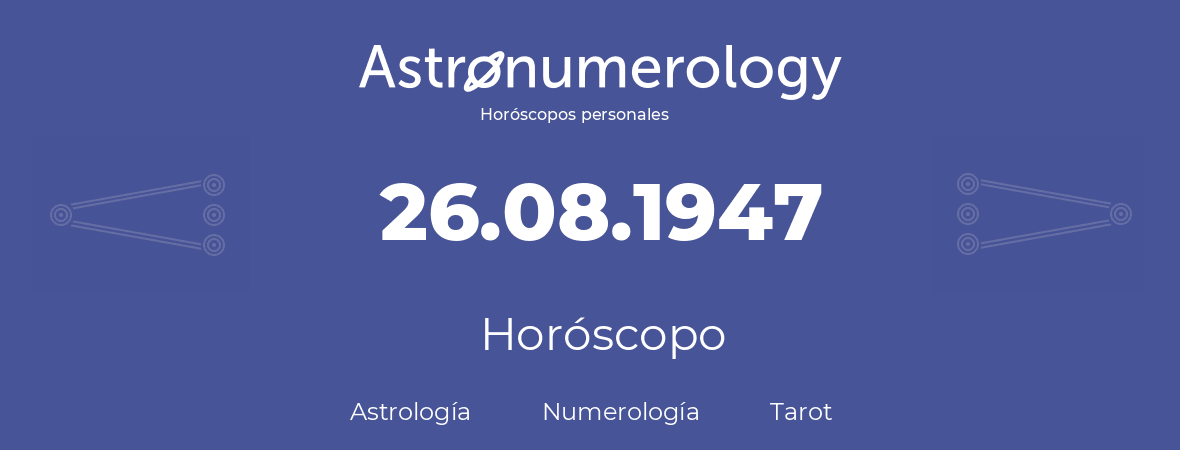 Fecha de nacimiento 26.08.1947 (26 de Agosto de 1947). Horóscopo.