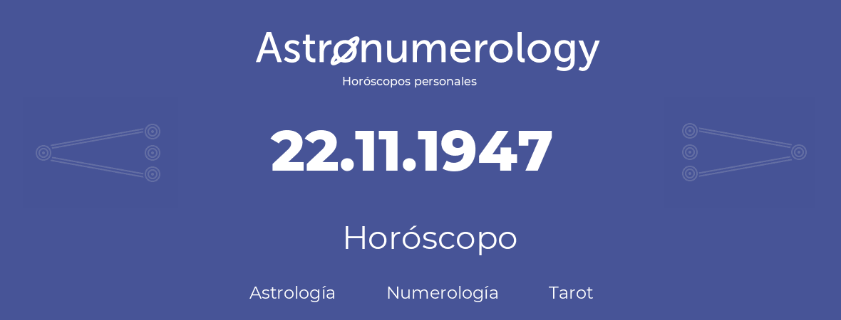 Fecha de nacimiento 22.11.1947 (22 de Noviembre de 1947). Horóscopo.