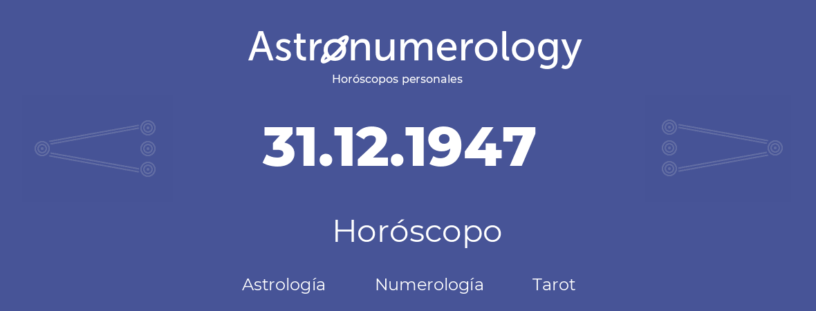 Fecha de nacimiento 31.12.1947 (31 de Diciembre de 1947). Horóscopo.