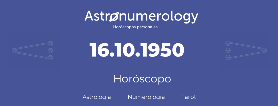 Fecha de nacimiento 16.10.1950 (16 de Octubre de 1950). Horóscopo.