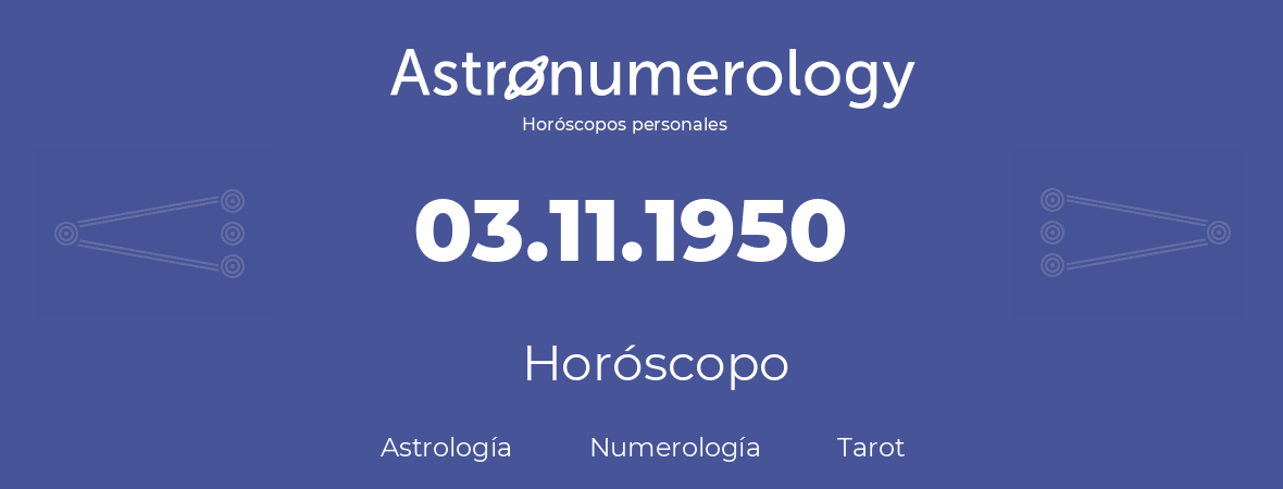 Fecha de nacimiento 03.11.1950 (3 de Noviembre de 1950). Horóscopo.