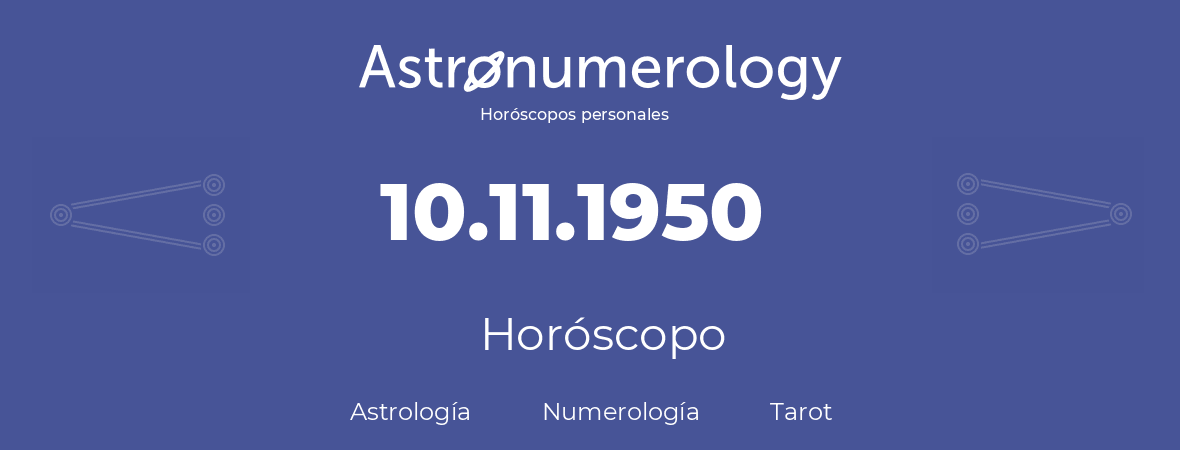 Fecha de nacimiento 10.11.1950 (10 de Noviembre de 1950). Horóscopo.