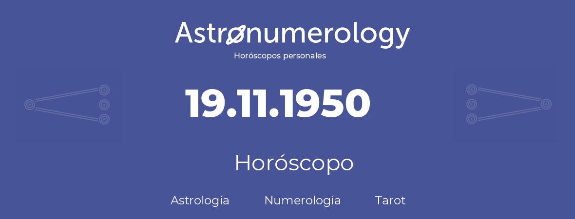 Fecha de nacimiento 19.11.1950 (19 de Noviembre de 1950). Horóscopo.