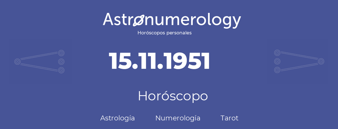 Fecha de nacimiento 15.11.1951 (15 de Noviembre de 1951). Horóscopo.