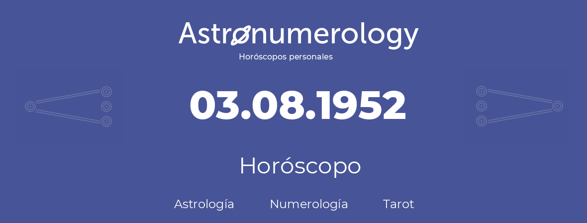 Fecha de nacimiento 03.08.1952 (3 de Agosto de 1952). Horóscopo.