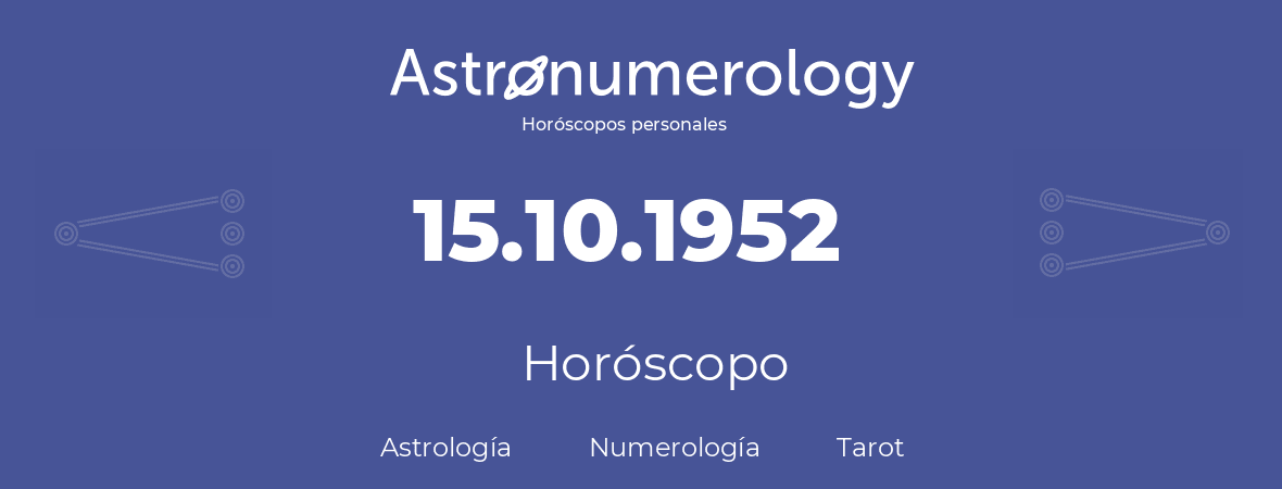 Fecha de nacimiento 15.10.1952 (15 de Octubre de 1952). Horóscopo.