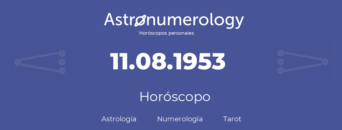 Fecha de nacimiento 11.08.1953 (11 de Agosto de 1953). Horóscopo.