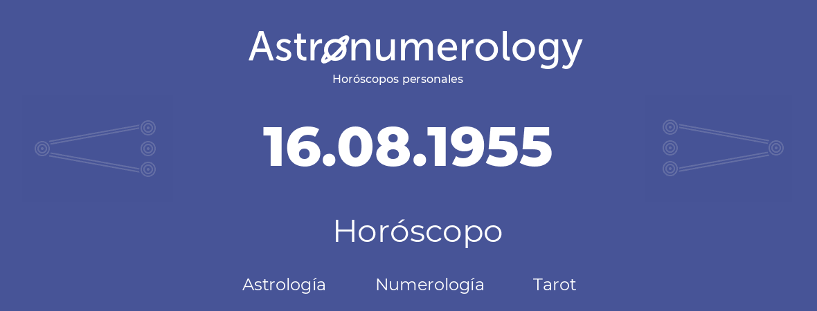 Fecha de nacimiento 16.08.1955 (16 de Agosto de 1955). Horóscopo.