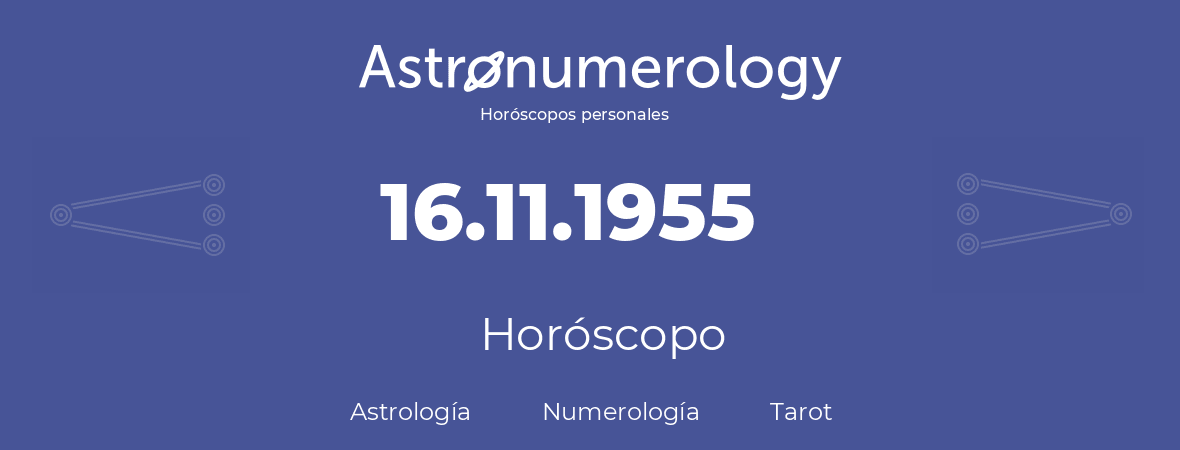 Fecha de nacimiento 16.11.1955 (16 de Noviembre de 1955). Horóscopo.