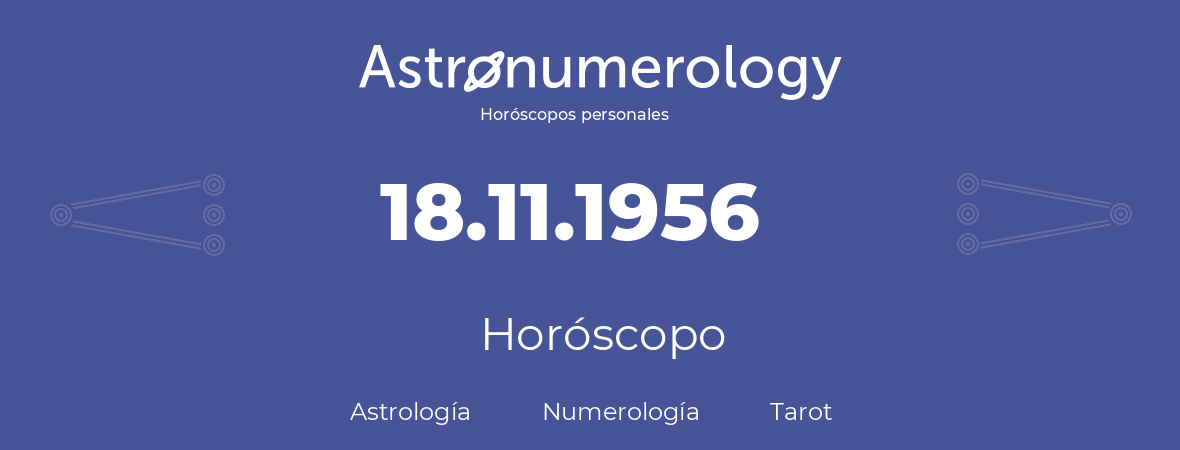 Fecha de nacimiento 18.11.1956 (18 de Noviembre de 1956). Horóscopo.