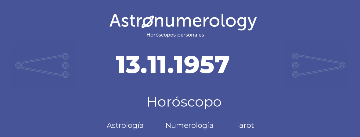 Fecha de nacimiento 13.11.1957 (13 de Noviembre de 1957). Horóscopo.