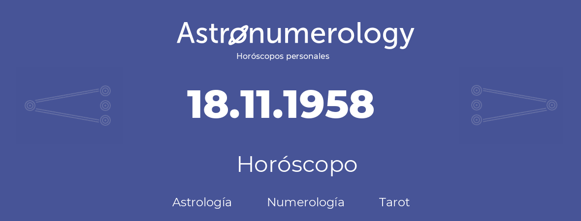 Fecha de nacimiento 18.11.1958 (18 de Noviembre de 1958). Horóscopo.