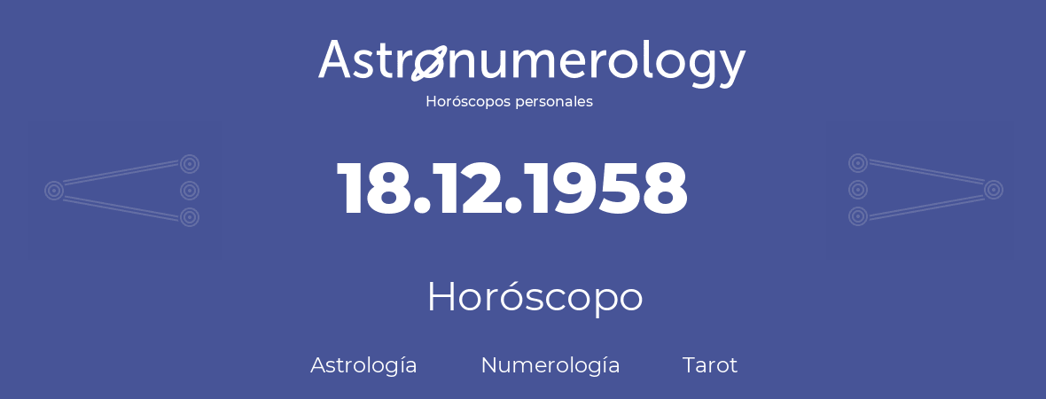 Fecha de nacimiento 18.12.1958 (18 de Diciembre de 1958). Horóscopo.