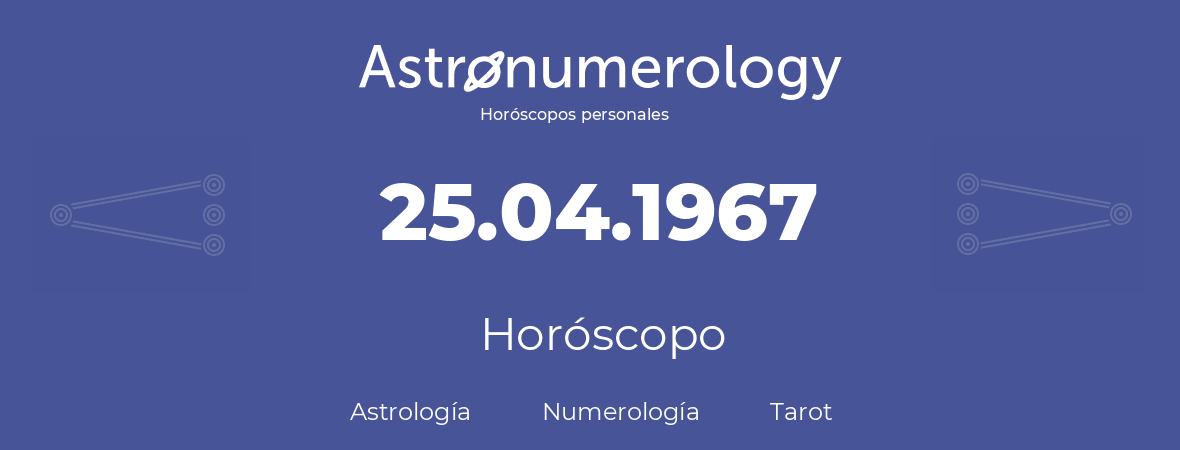 Fecha de nacimiento 25.04.1967 (25 de Abril de 1967). Horóscopo.