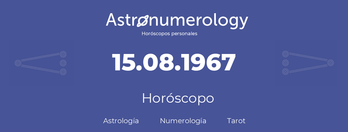 Fecha de nacimiento 15.08.1967 (15 de Agosto de 1967). Horóscopo.