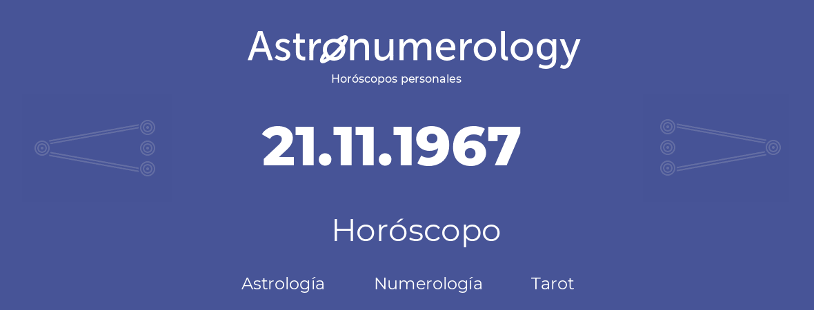 Fecha de nacimiento 21.11.1967 (21 de Noviembre de 1967). Horóscopo.