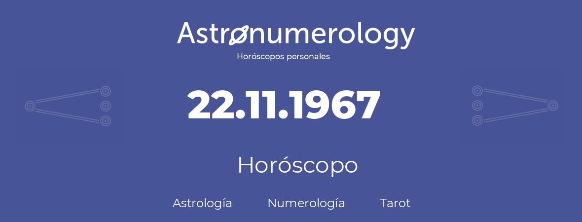 Fecha de nacimiento 22.11.1967 (22 de Noviembre de 1967). Horóscopo.