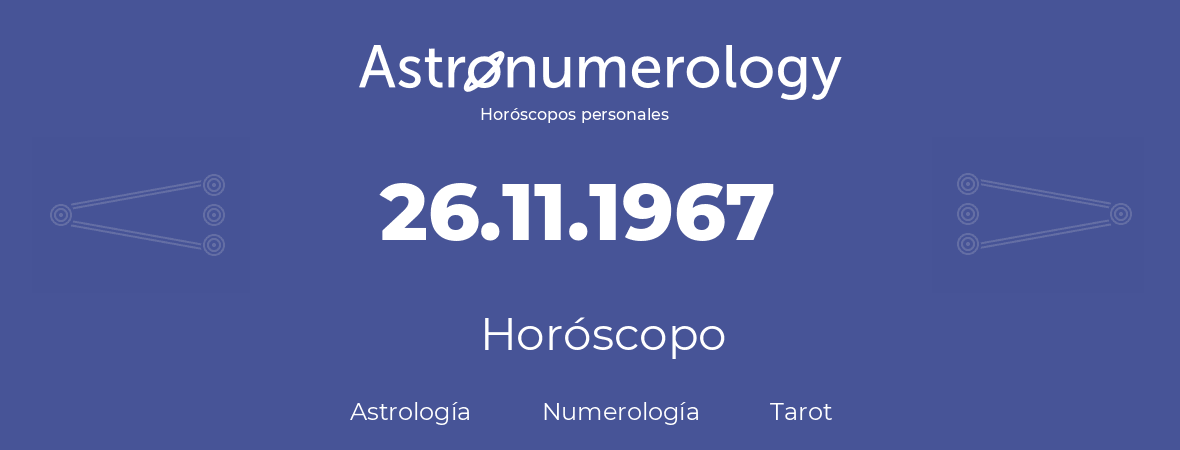 Fecha de nacimiento 26.11.1967 (26 de Noviembre de 1967). Horóscopo.