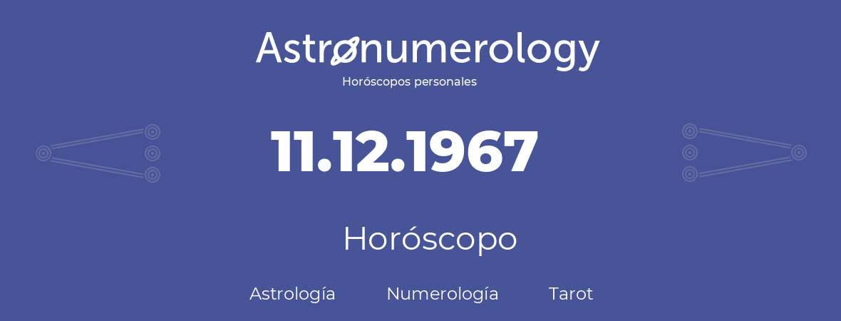 Fecha de nacimiento 11.12.1967 (11 de Diciembre de 1967). Horóscopo.