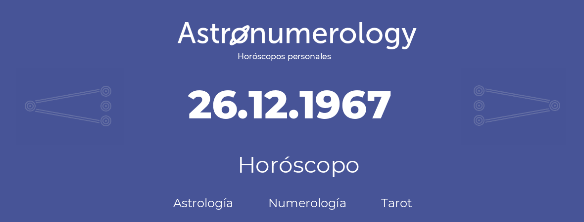 Fecha de nacimiento 26.12.1967 (26 de Diciembre de 1967). Horóscopo.