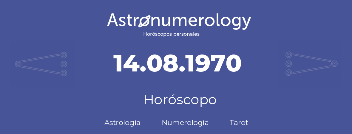 Fecha de nacimiento 14.08.1970 (14 de Agosto de 1970). Horóscopo.