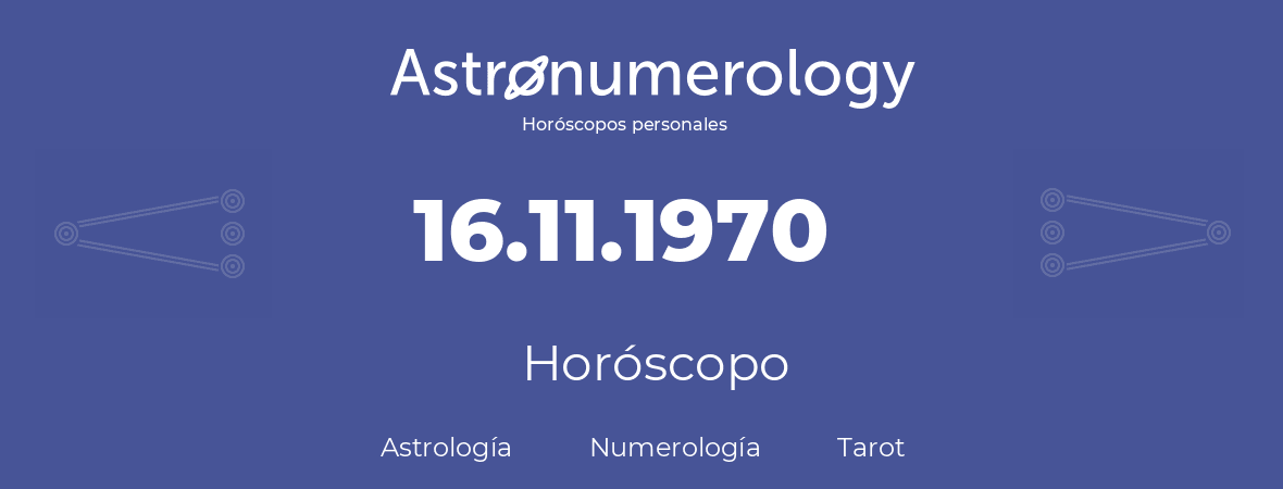 Fecha de nacimiento 16.11.1970 (16 de Noviembre de 1970). Horóscopo.