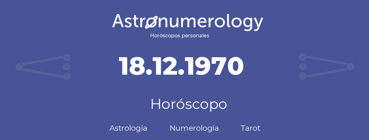 Fecha de nacimiento 18.12.1970 (18 de Diciembre de 1970). Horóscopo.