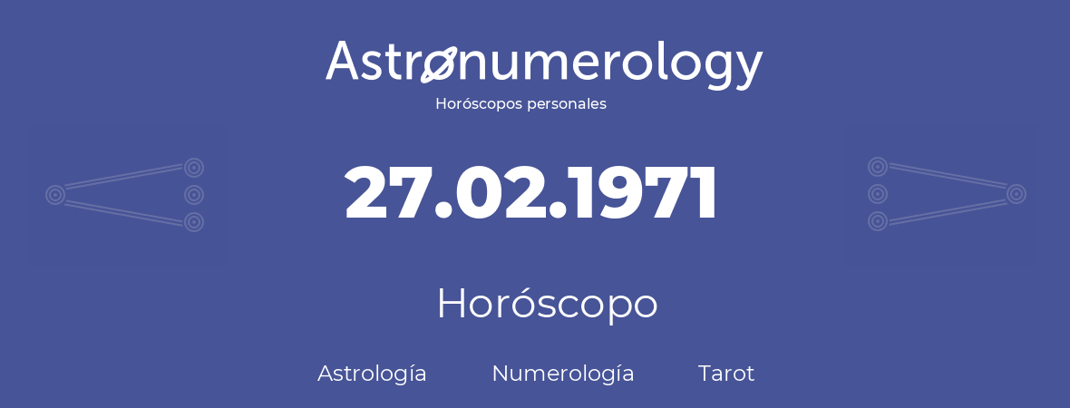 Fecha de nacimiento 27.02.1971 (27 de Febrero de 1971). Horóscopo.