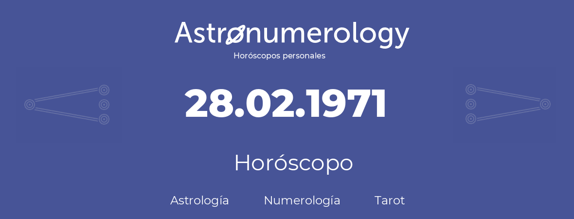 Fecha de nacimiento 28.02.1971 (28 de Febrero de 1971). Horóscopo.