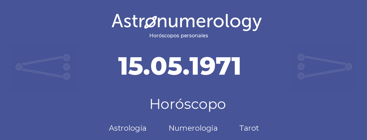Fecha de nacimiento 15.05.1971 (15 de Mayo de 1971). Horóscopo.