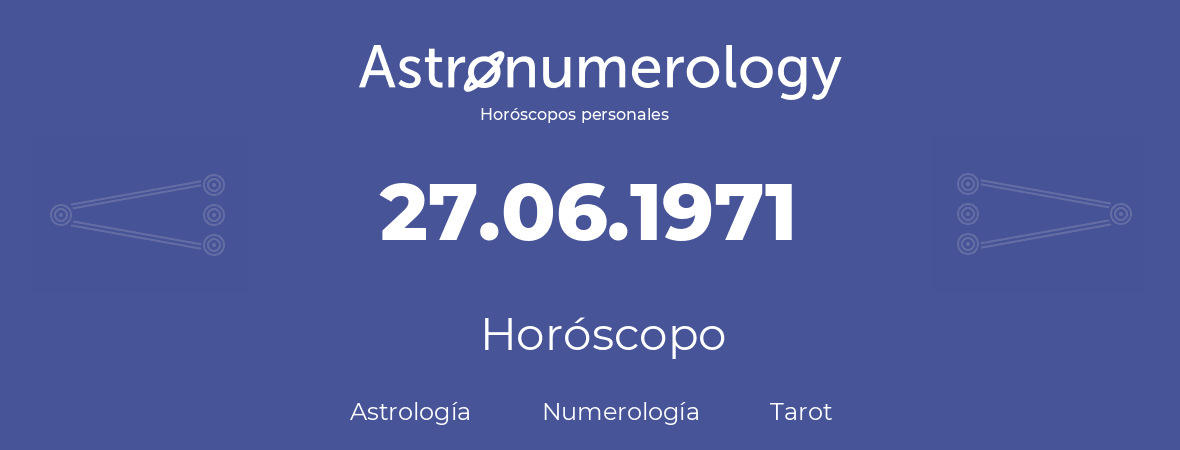 Fecha de nacimiento 27.06.1971 (27 de Junio de 1971). Horóscopo.