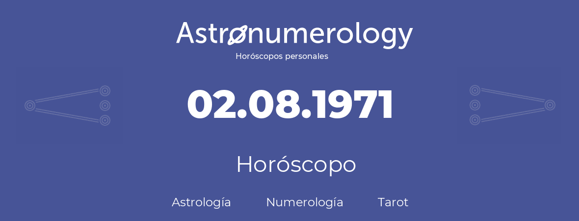 Fecha de nacimiento 02.08.1971 (2 de Agosto de 1971). Horóscopo.