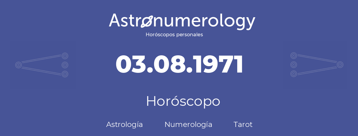 Fecha de nacimiento 03.08.1971 (03 de Agosto de 1971). Horóscopo.